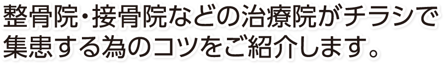 整骨院・接骨院などの治療院がチラシで集患する為のコツをご紹介します。